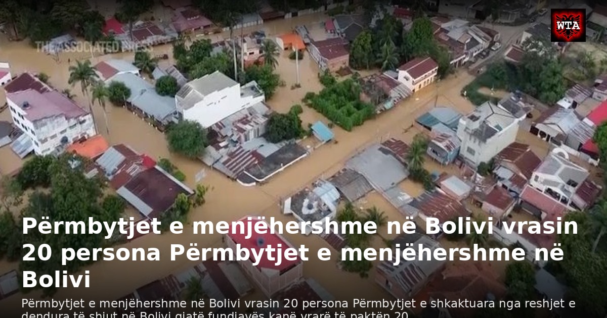 Përmbytjet e menjëhershme në Bolivi vrasin 20 persona Përmbytjet e menjëhershme në Bolivi