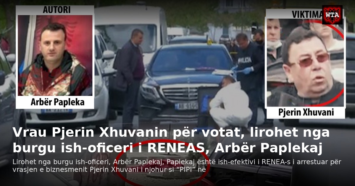 Vrau Pjerin Xhuvanin për votat, lirohet nga burgu ish-oficeri i RENEAS, Arbër Paplekaj
