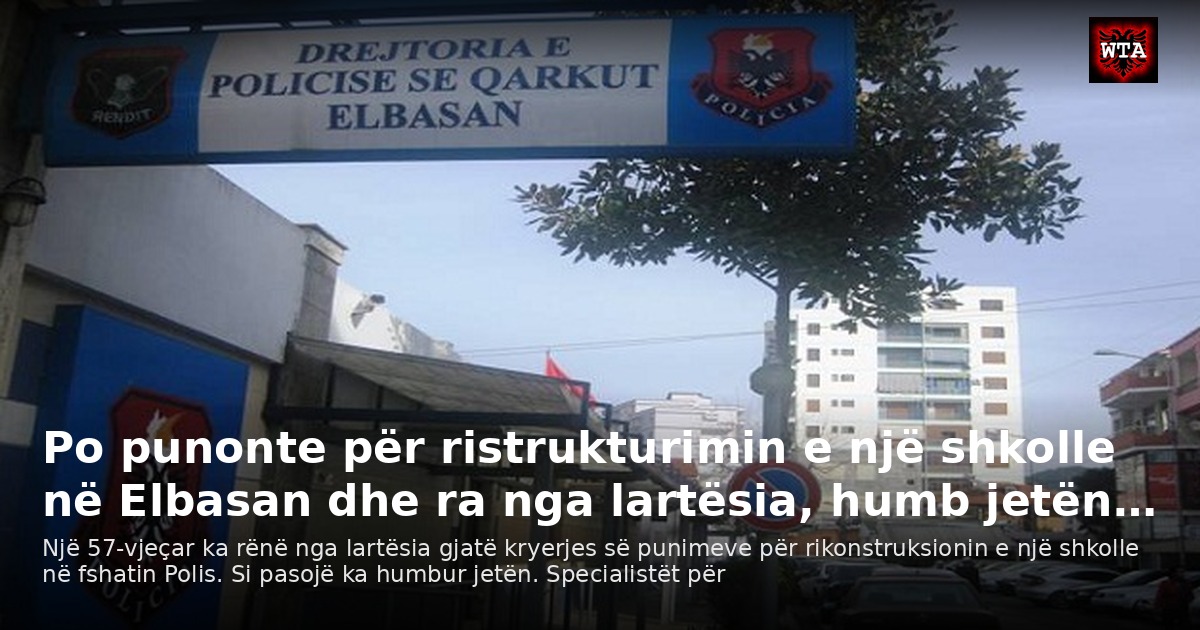Po punonte për ristrukturimin e një shkolle në Elbasan dhe ra nga lartësia, humb jetën…