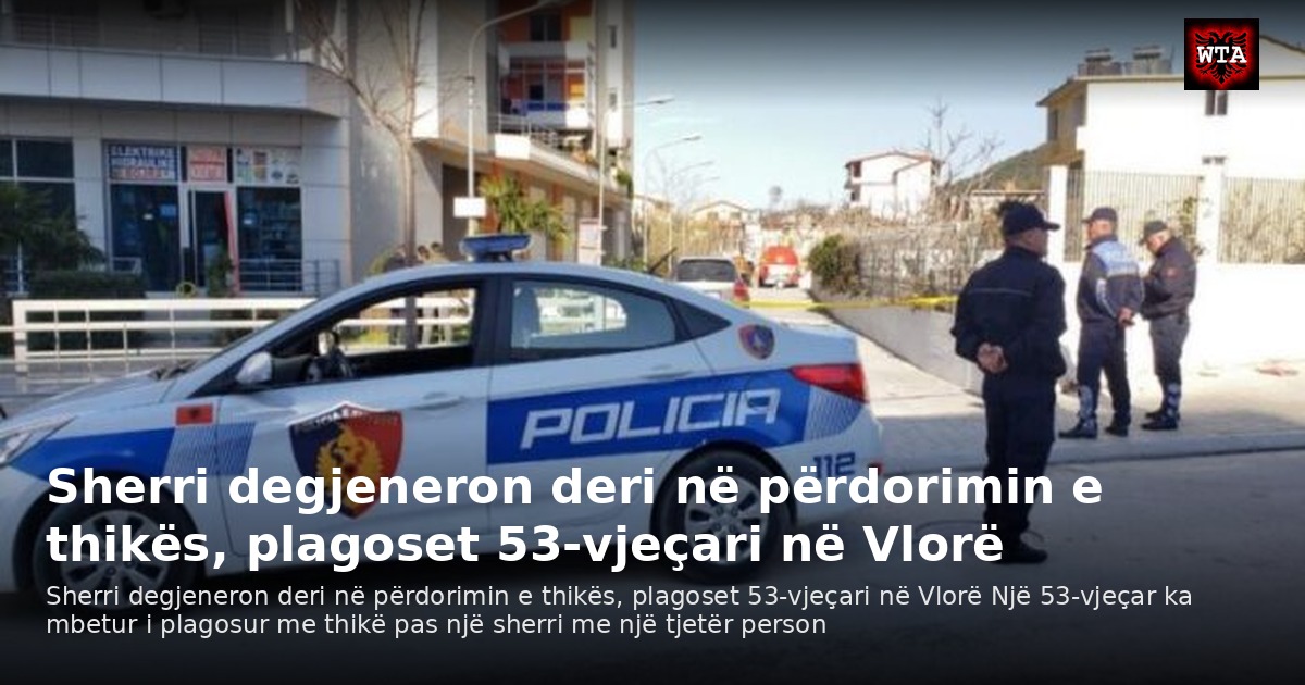 Sherri degjeneron deri në përdorimin e thikës, plagoset 53-vjeçari në Vlorë