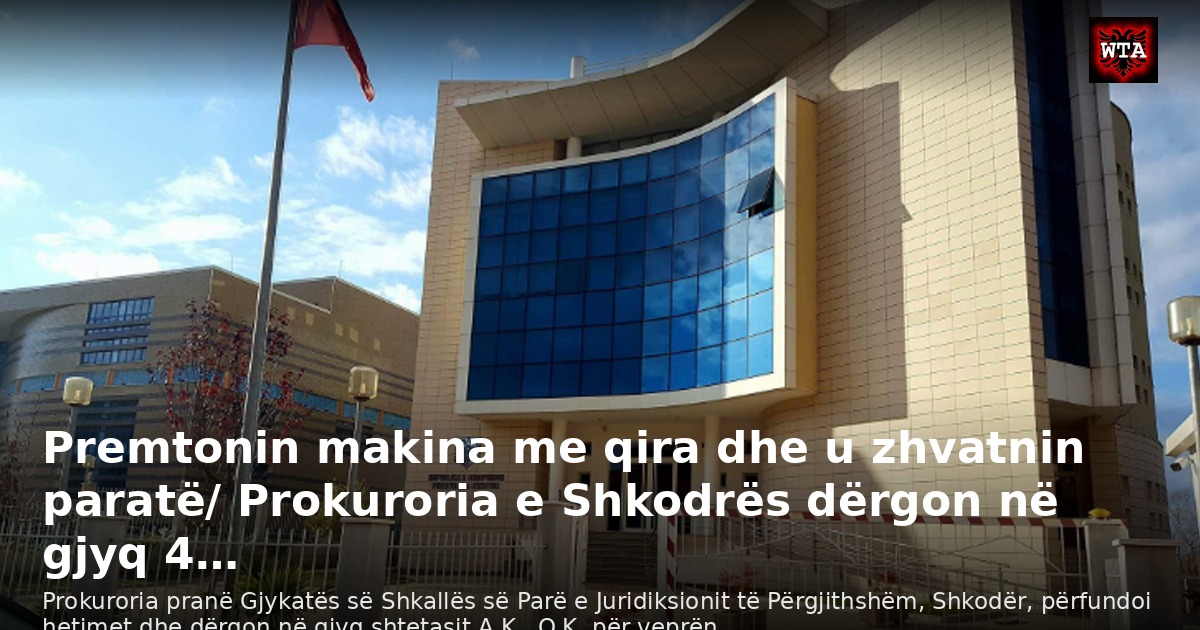 Premtonin makina me qira dhe u zhvatnin paratë/ Prokuroria e Shkodrës dërgon në gjyq 4…