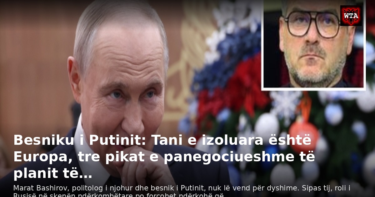 Besniku i Putinit: Tani e izoluara është Europa, tre pikat e panegociueshme të planit të…