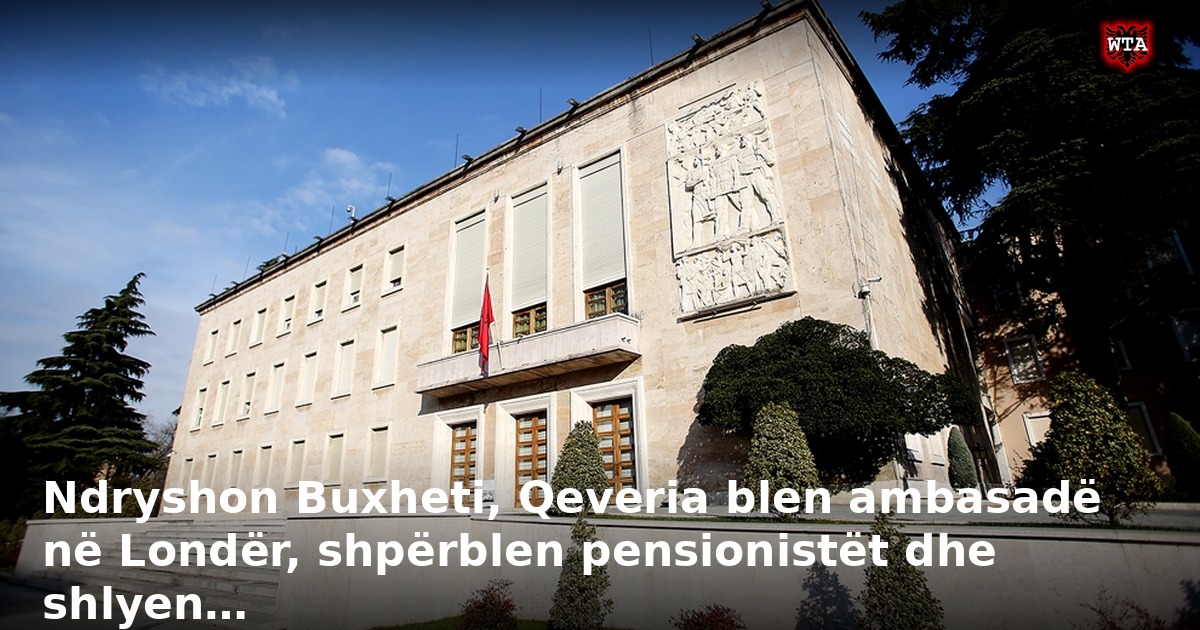 Ndryshon Buxheti, Qeveria blen ambasadë në Londër, shpërblen pensionistët dhe shlyen…