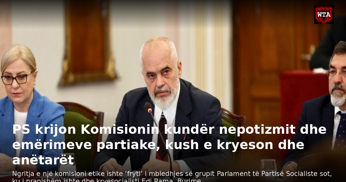 PS krijon Komisionin kundër nepotizmit dhe emërimeve partiake, kush e kryeson dhe anëtarët