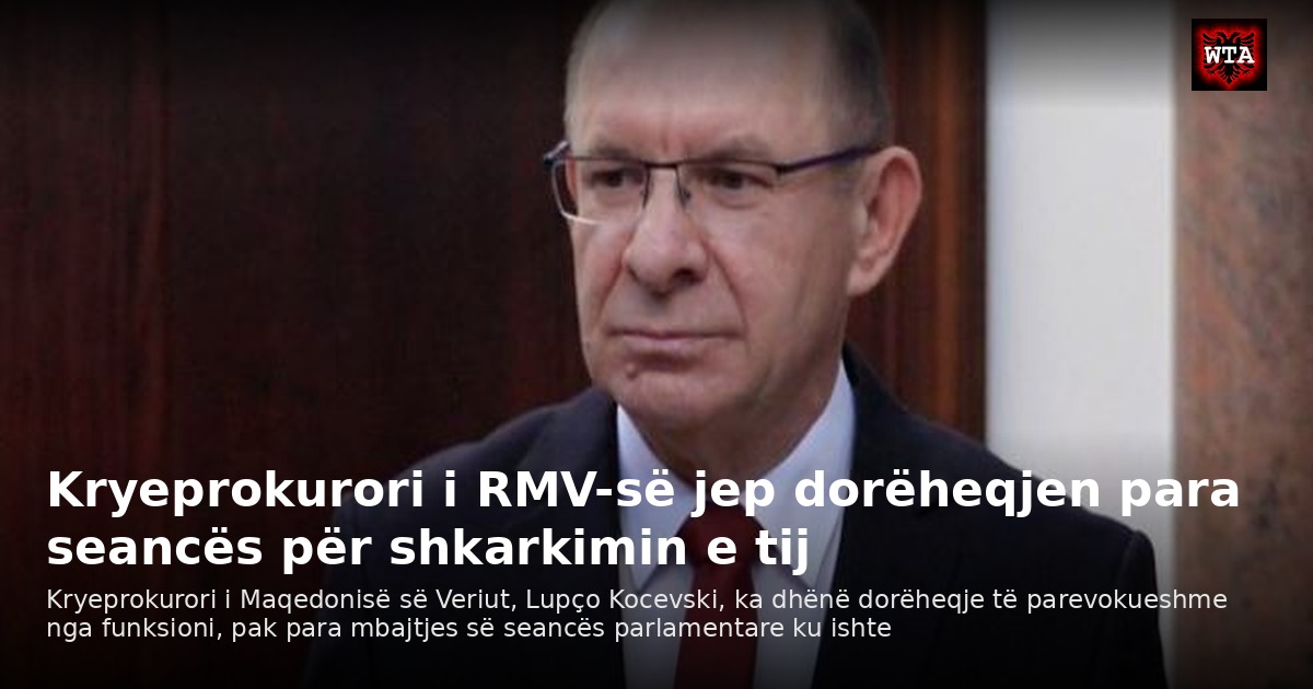 Kryeprokurori i RMV-së jep dorëheqjen para seancës për shkarkimin e tij
