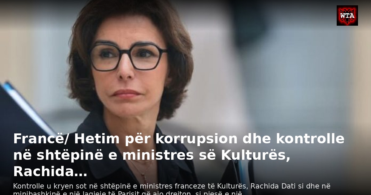 Francë/ Hetim për korrupsion dhe kontrolle në shtëpinë e ministres së Kulturës, Rachida…