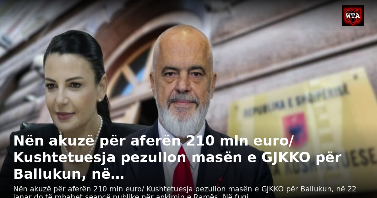 Nën akuzë për aferën 210 mln euro/ Kushtetuesja pezullon masën e GJKKO për Ballukun, në…