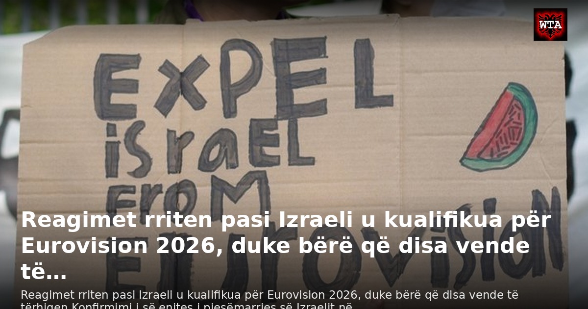 Reagimet rriten pasi Izraeli u kualifikua për Eurovision 2026, duke bërë që disa vende të…
