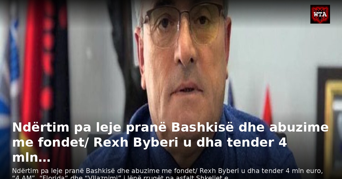 Ndërtim pa leje pranë Bashkisë dhe abuzime me fondet/ Rexh Byberi u dha tender 4 mln…