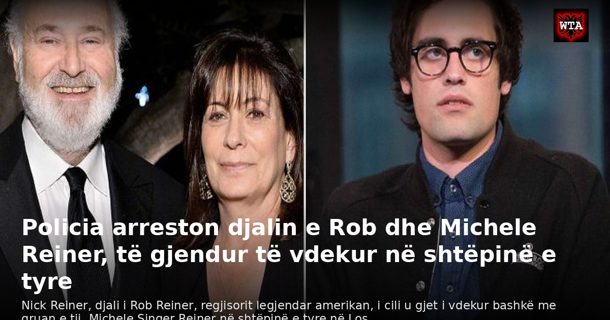 Policia arreston djalin e Rob dhe Michele Reiner, të gjendur të vdekur në shtëpinë e tyre