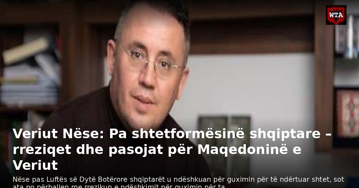Veriut Nëse: Pa shtetformësinë shqiptare – rreziqet dhe pasojat për Maqedoninë e Veriut