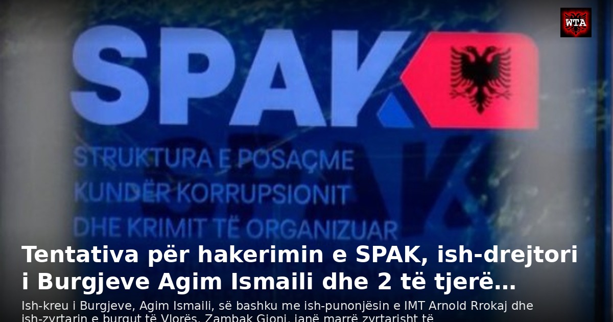 Tentativa për hakerimin e SPAK, ish-drejtori i Burgjeve Agim Ismaili dhe 2 të tjerë…