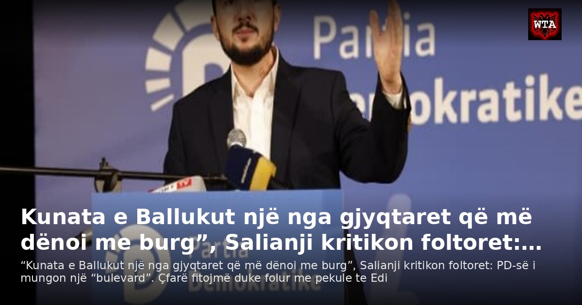 Kunata e Ballukut një nga gjyqtaret që më dënoi me burg”, Salianji kritikon foltoret:…