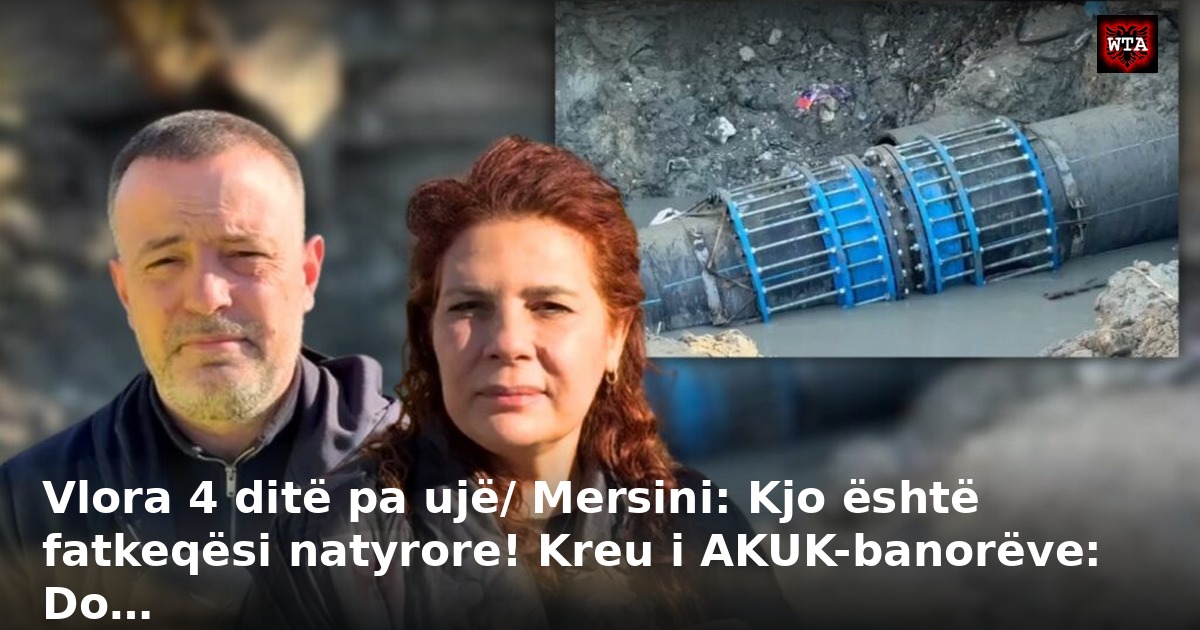 Vlora 4 ditë pa ujë/ Mersini: Kjo është fatkeqësi natyrore! Kreu i AKUK-banorëve: Do…