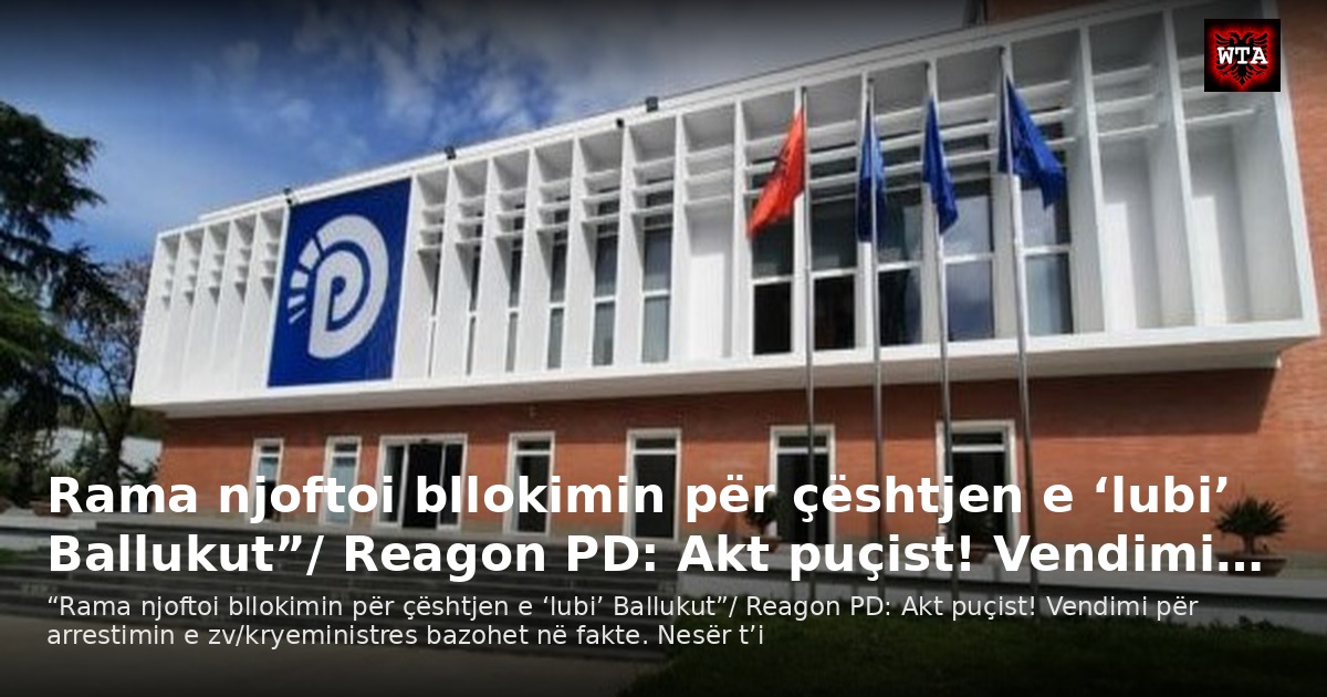 Rama njoftoi bllokimin për çështjen e ‘lubi’ Ballukut”/ Reagon PD: Akt puçist! Vendimi…