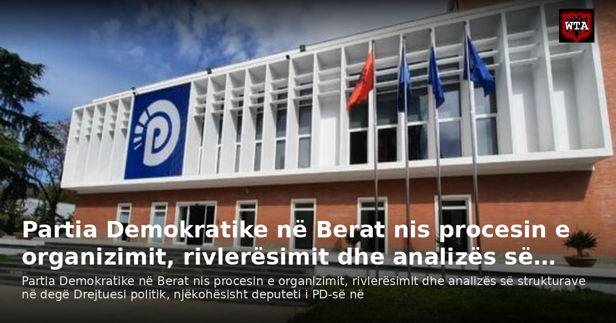Partia Demokratike në Berat nis procesin e organizimit, rivlerësimit dhe analizës së…