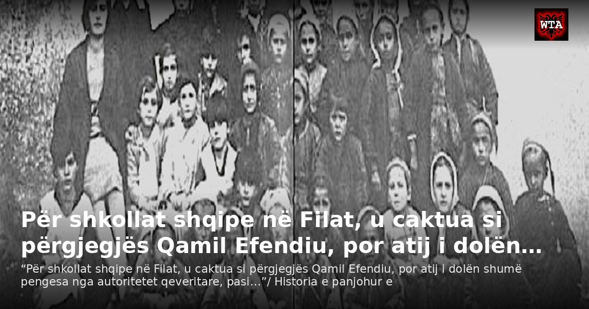 Për shkollat shqipe në Filat, u caktua si përgjegjës Qamil Efendiu, por atij i dolën…