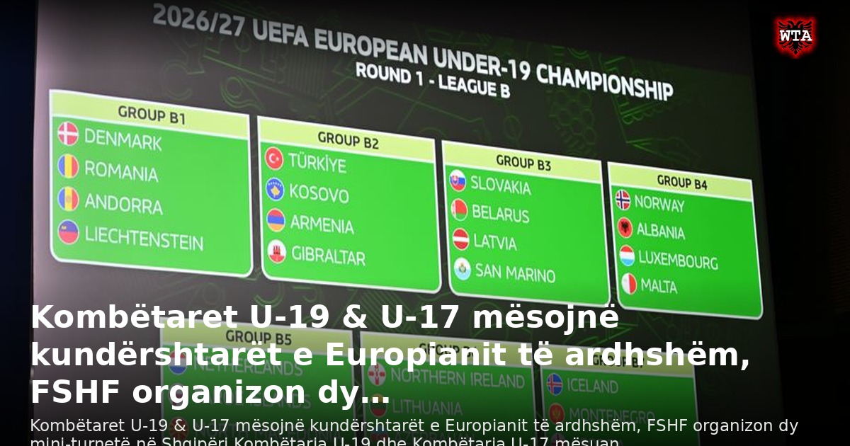 Kombëtaret U-19 & U-17 mësojnë kundërshtarët e Europianit të ardhshëm, FSHF organizon dy…