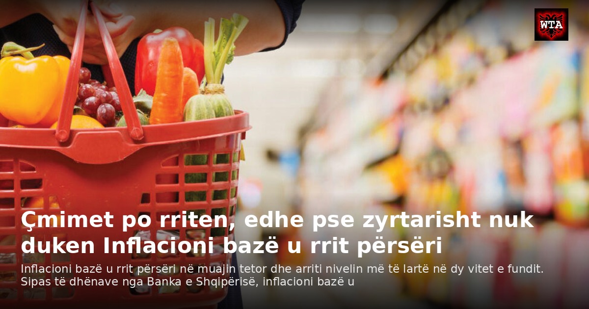 Çmimet po rriten, edhe pse zyrtarisht nuk duken Inflacioni bazë u rrit përsëri