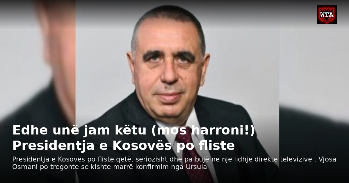 Edhe unë jam këtu (mos harroni!) Presidentja e Kosovës po fliste