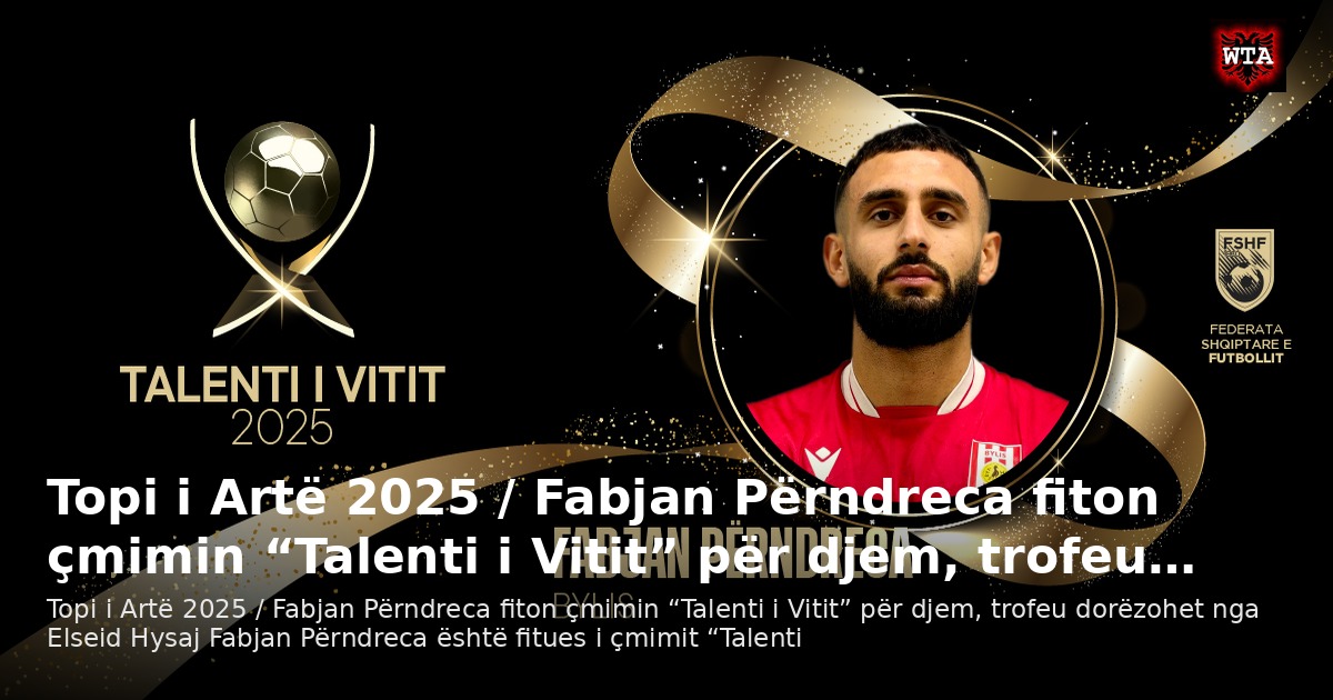 Topi i Artë 2025 / Fabjan Përndreca fiton çmimin “Talenti i Vitit” për djem, trofeu…