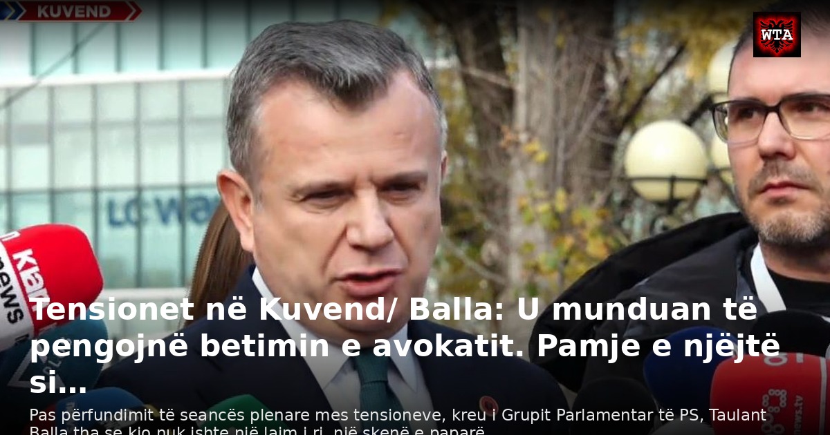 Tensionet në Kuvend/ Balla: U munduan të pengojnë betimin e avokatit. Pamje e njëjtë si…