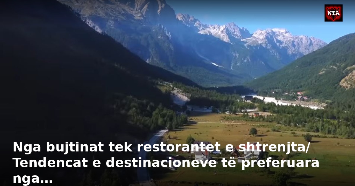 Nga bujtinat tek restorantet e shtrenjta/ Tendencat e destinacioneve të preferuara nga…