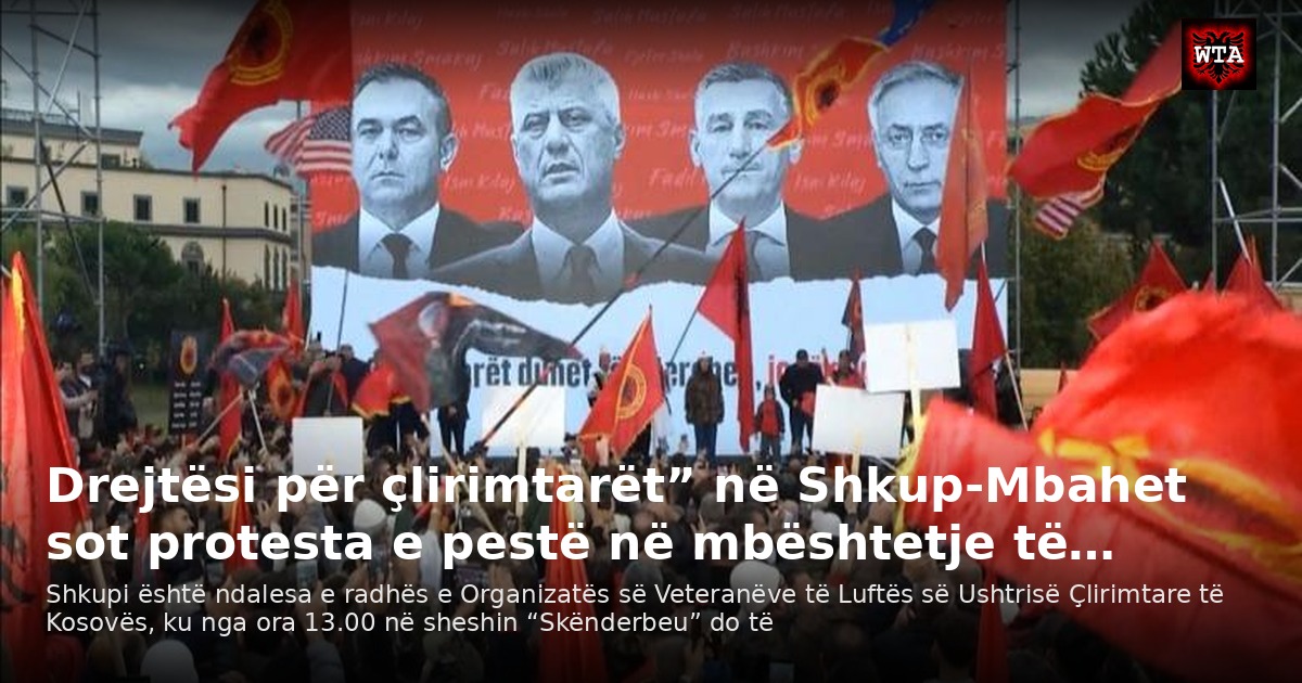 Drejtësi për çlirimtarët” në Shkup-Mbahet sot protesta e pestë në mbështetje të…