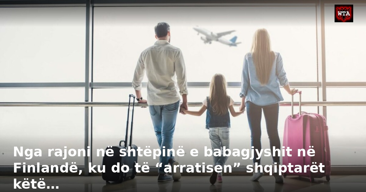 Nga rajoni në shtëpinë e babagjyshit në Finlandë, ku do të “arratisen” shqiptarët këtë…