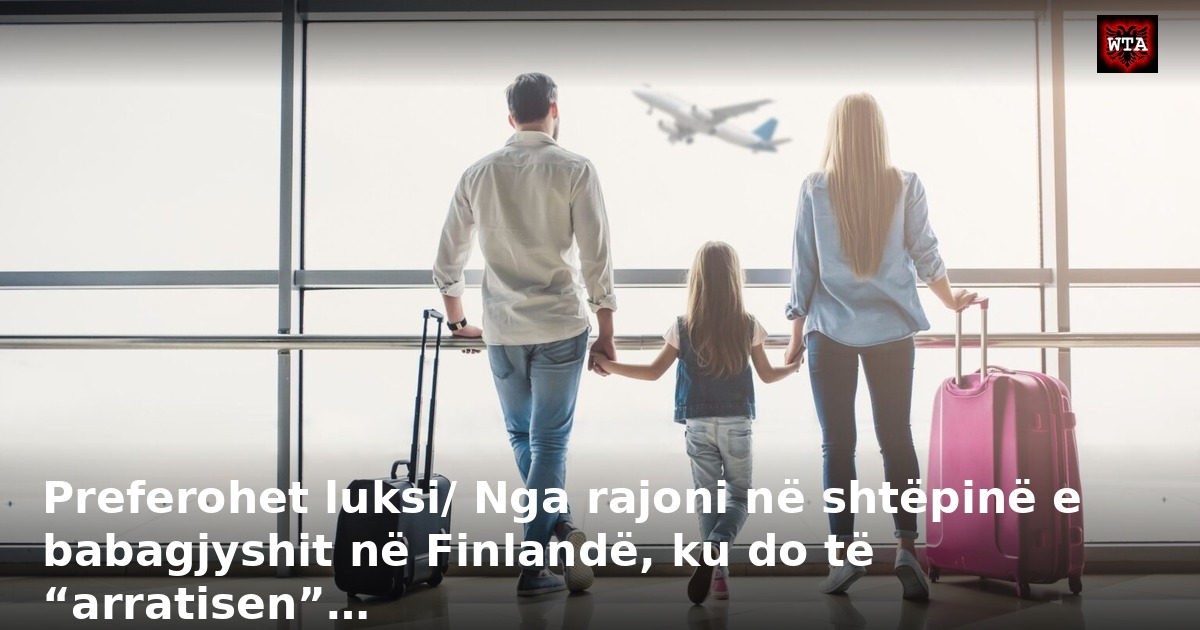 Preferohet luksi/ Nga rajoni në shtëpinë e babagjyshit në Finlandë, ku do të “arratisen”…