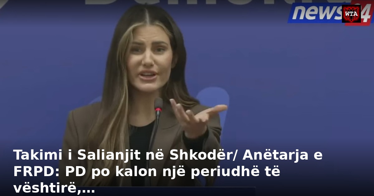 Takimi i Salianjit në Shkodër/ Anëtarja e FRPD: PD po kalon një periudhë të vështirë,…