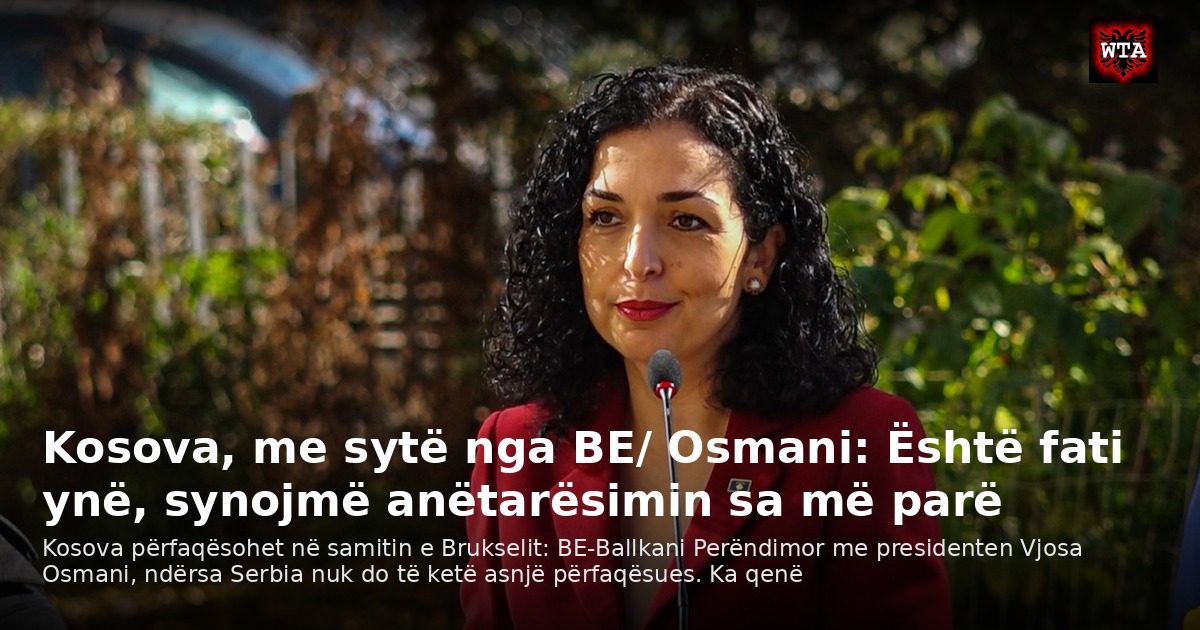 Kosova, me sytë nga BE/ Osmani: Është fati ynë, synojmë anëtarësimin sa më parë