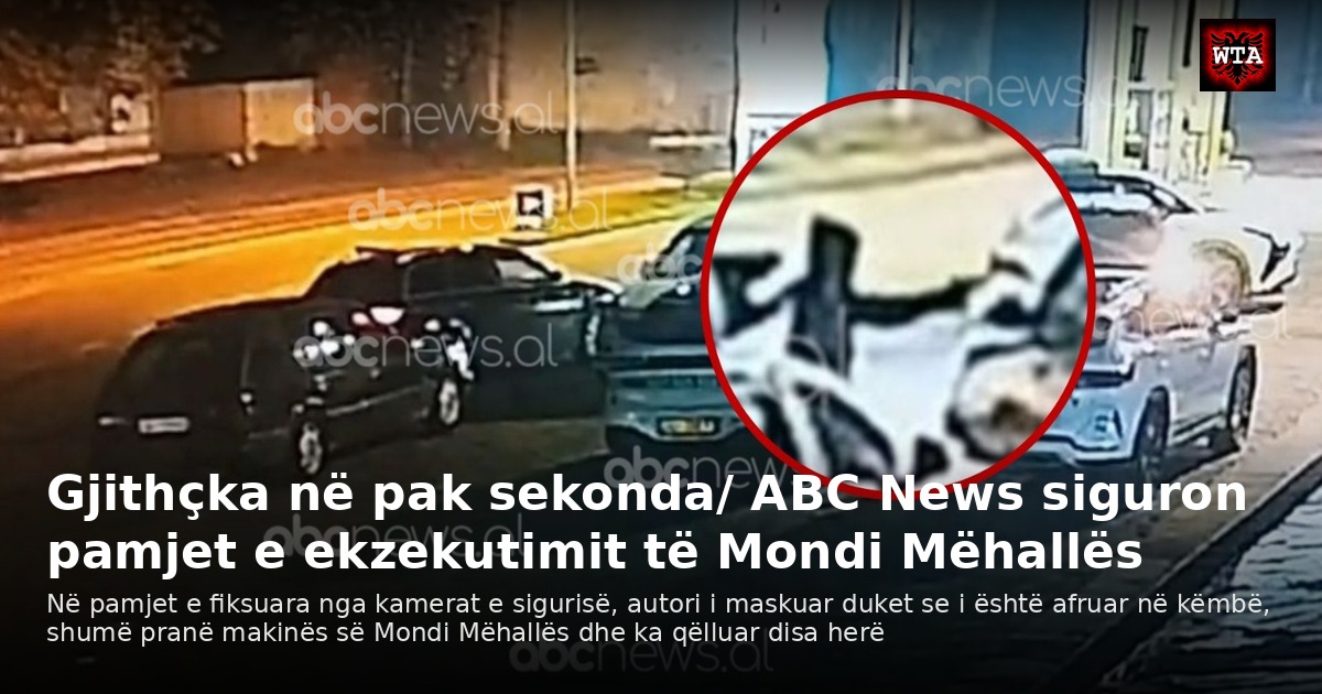 Gjithçka në pak sekonda/ ABC News siguron pamjet e ekzekutimit të Mondi Mëhallës