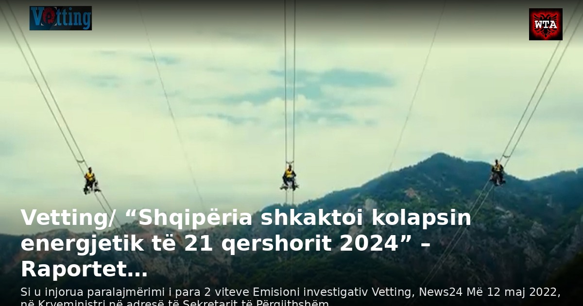 Vetting/ “Shqipëria shkaktoi kolapsin energjetik të 21 qershorit 2024” – Raportet…