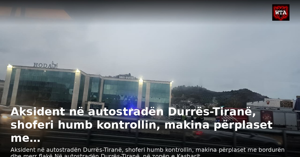 Aksident në autostradën Durrës-Tiranë, shoferi humb kontrollin, makina përplaset me…