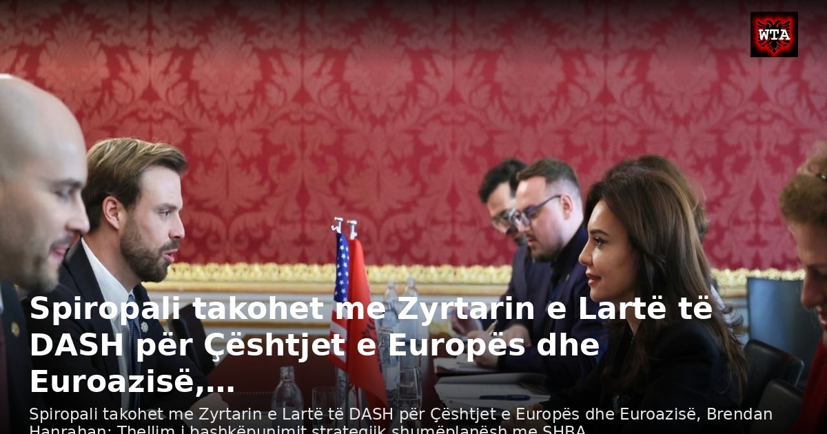 Spiropali takohet me Zyrtarin e Lartë të DASH për Çështjet e Europës dhe Euroazisë,…