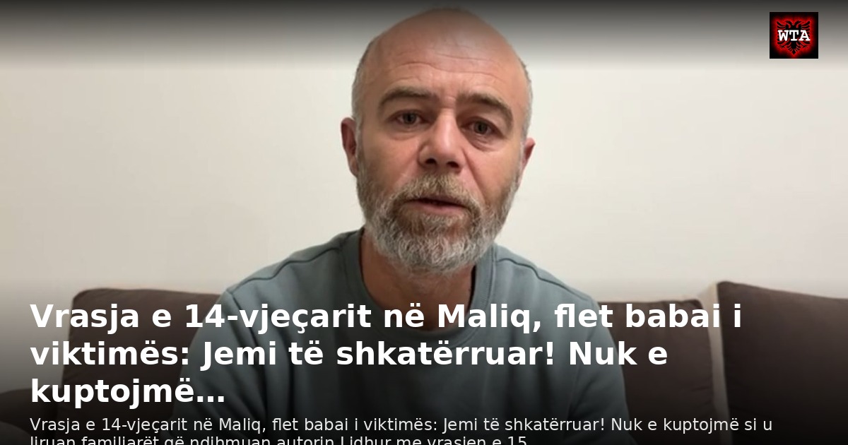 Vrasja e 14-vjeçarit në Maliq, flet babai i viktimës: Jemi të shkatërruar! Nuk e kuptojmë…