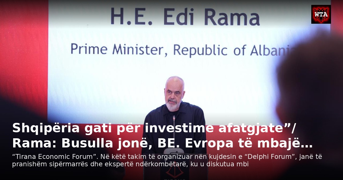 Shqipëria gati për investime afatgjate”/ Rama: Busulla jonë, BE. Evropa të mbajë…