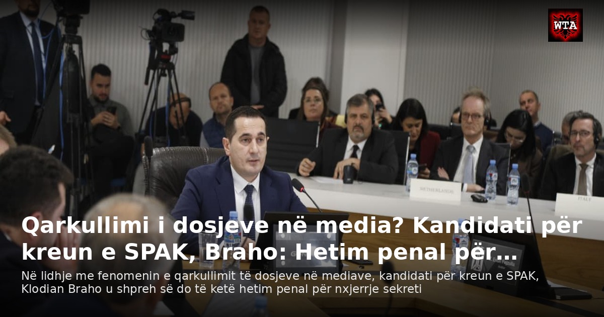 Qarkullimi i dosjeve në media? Kandidati për kreun e SPAK, Braho: Hetim penal për…