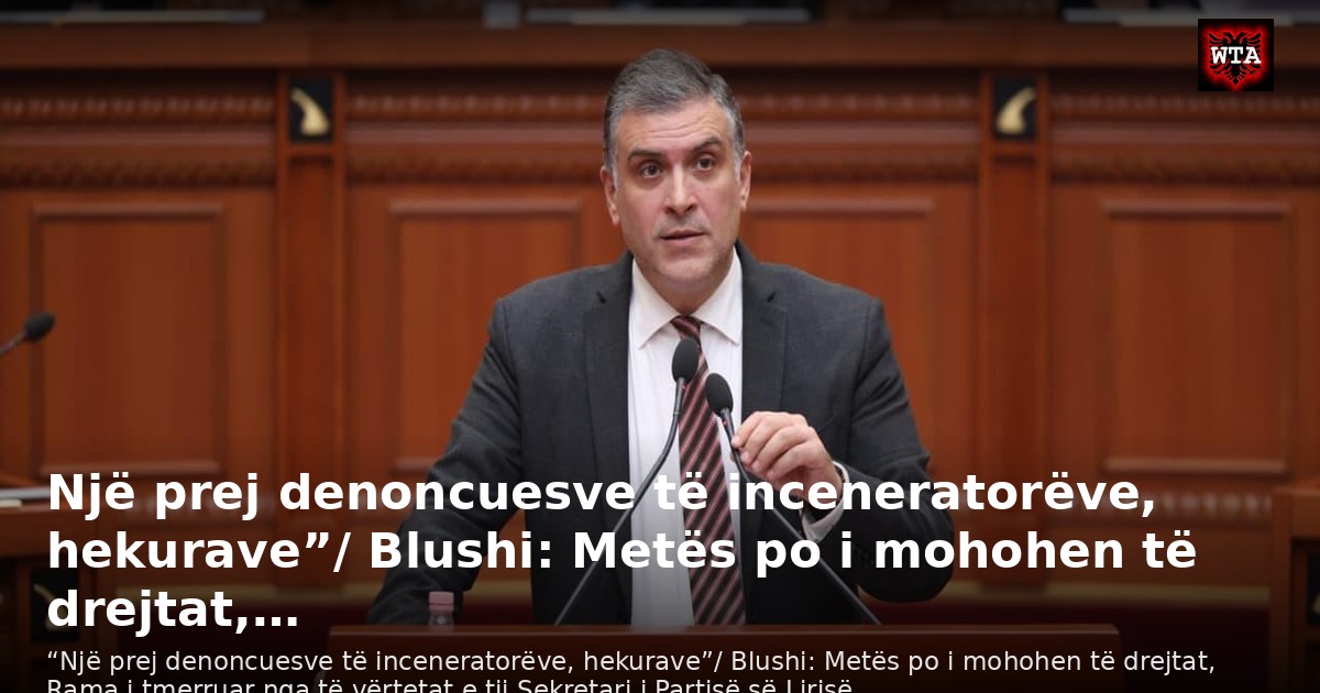 Një prej denoncuesve të inceneratorëve, hekurave”/ Blushi: Metës po i mohohen të drejtat,…