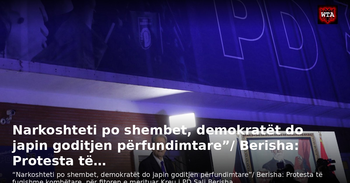 Narkoshteti po shembet, demokratët do japin goditjen përfundimtare”/ Berisha: Protesta të…