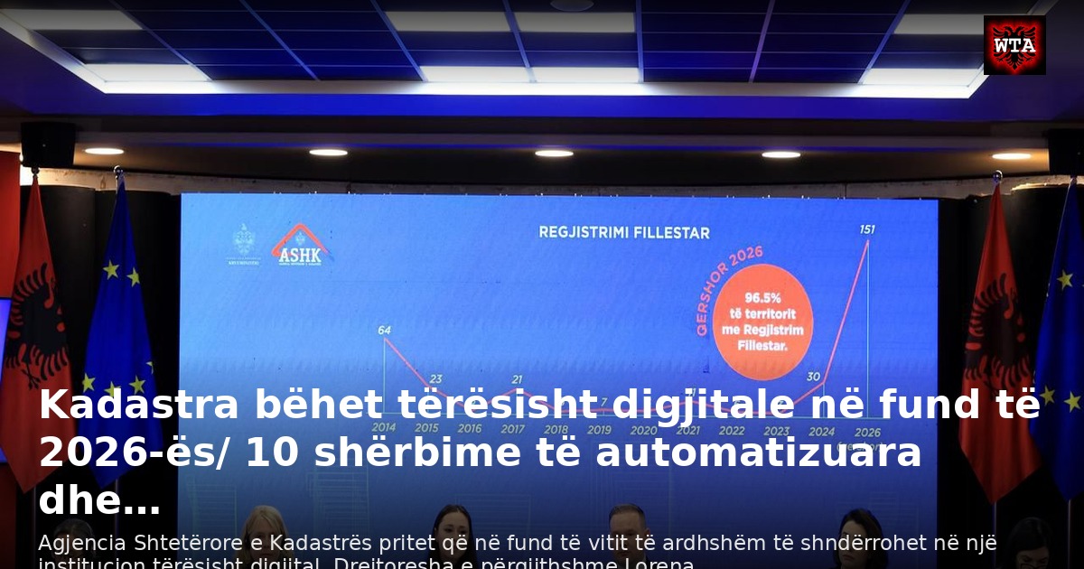 Kadastra bëhet tërësisht digjitale në fund të 2026-ës/ 10 shërbime të automatizuara dhe…