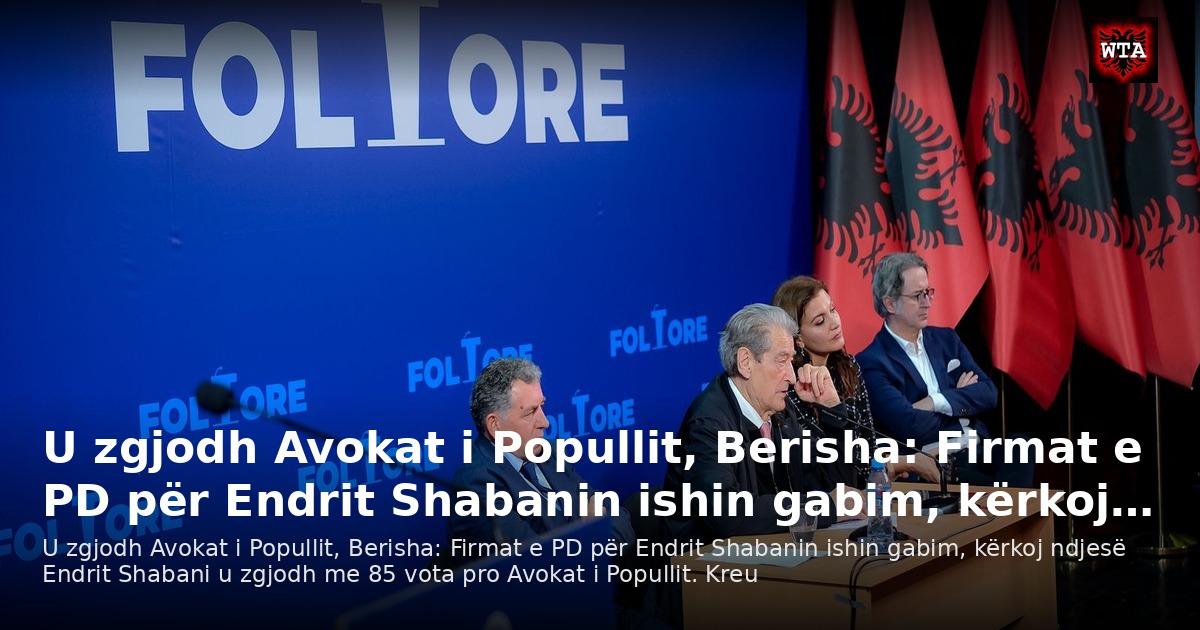 U zgjodh Avokat i Popullit, Berisha: Firmat e PD për Endrit Shabanin ishin gabim, kërkoj…