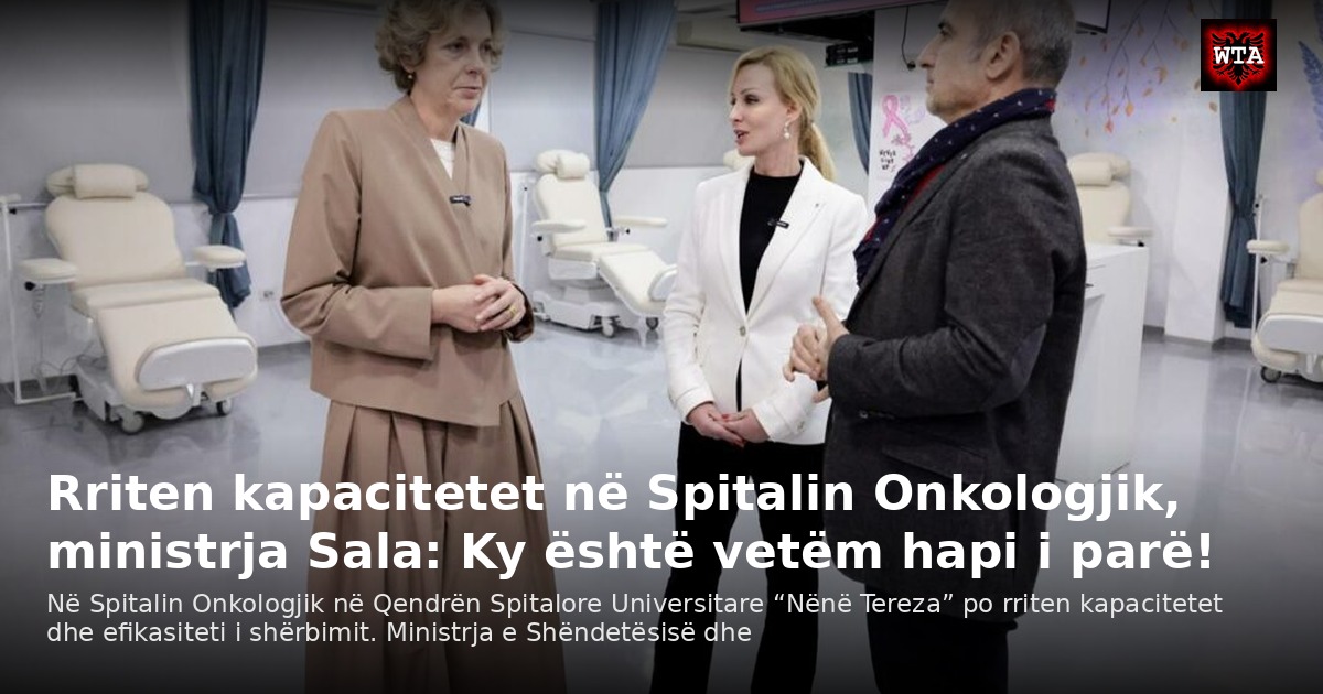 Rriten kapacitetet në Spitalin Onkologjik, ministrja Sala: Ky është vetëm hapi i parë!