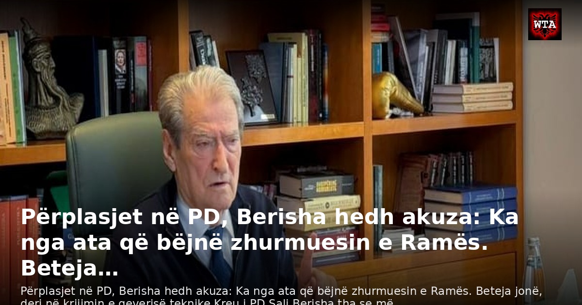 Përplasjet në PD, Berisha hedh akuza: Ka nga ata që bëjnë zhurmuesin e Ramës. Beteja…