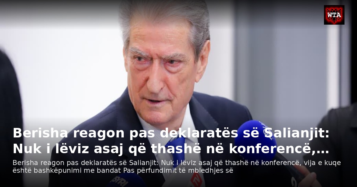 Berisha reagon pas deklaratës së Salianjit: Nuk i lëviz asaj që thashë në konferencë,…