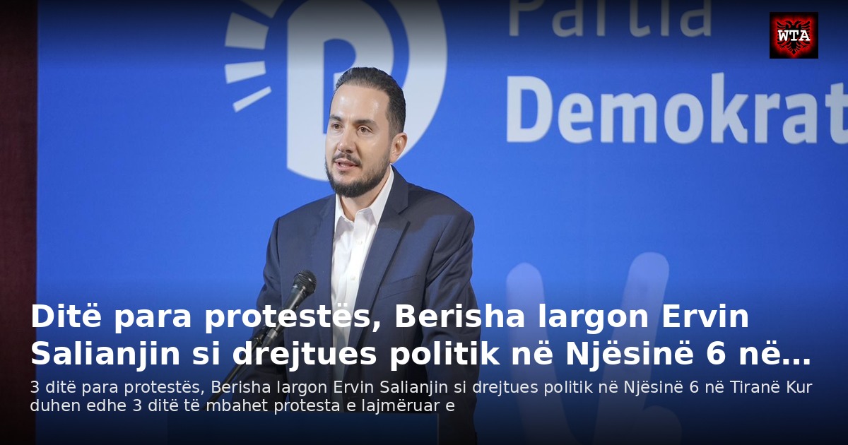 Ditë para protestës, Berisha largon Ervin Salianjin si drejtues politik në Njësinë 6 në…