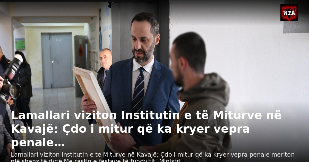 Lamallari viziton Institutin e të Miturve në Kavajë: Çdo i mitur që ka kryer vepra penale…