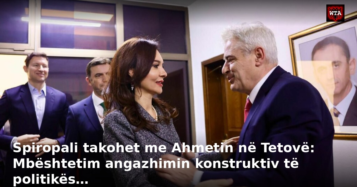 Spiropali takohet me Ahmetin në Tetovë: Mbështetim angazhimin konstruktiv të politikës…