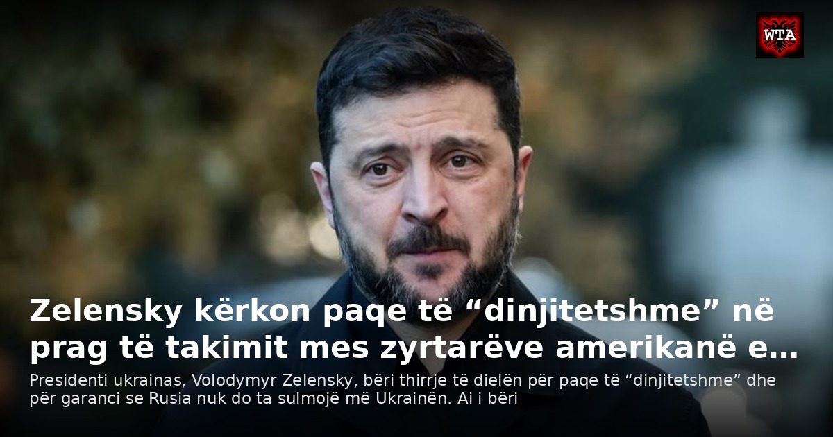 Zelensky kërkon paqe të “dinjitetshme” në prag të takimit mes zyrtarëve amerikanë e…